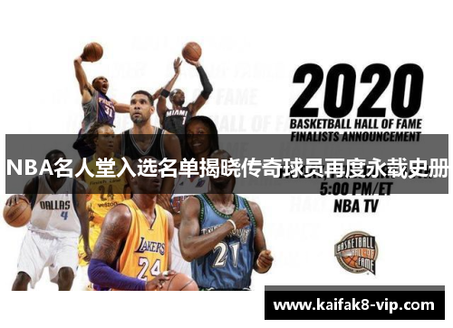 NBA名人堂入选名单揭晓传奇球员再度永载史册