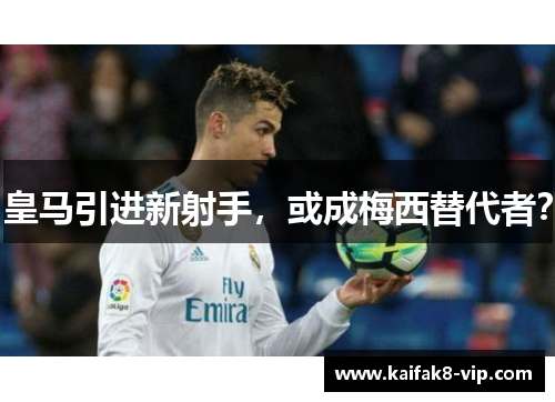 皇马引进新射手,或成梅西替代者?